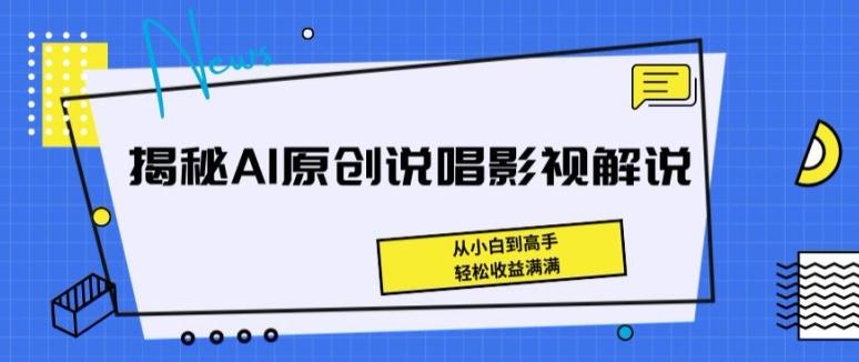 揭秘AI原创说唱影视解说，从小白到高手，轻松收益满满【揭秘】-吾爱网创
