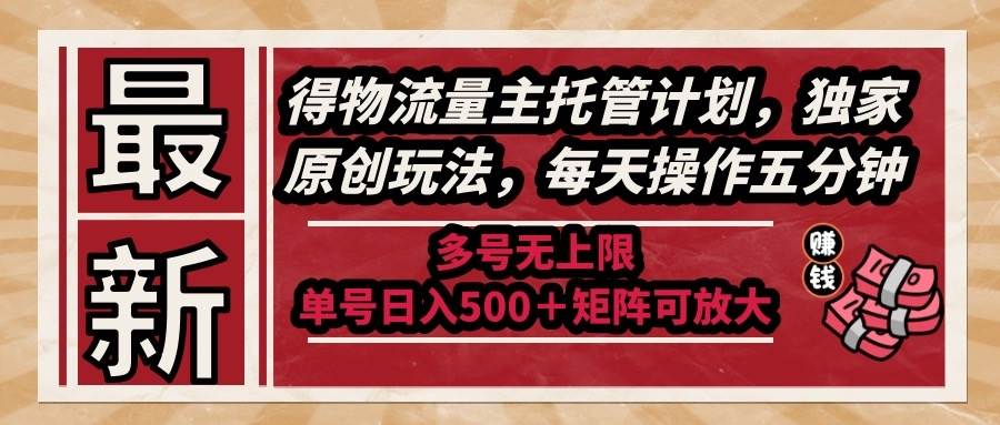 （14954期）最新得物流量主托管计划，独家原创玩法，每天操作五分钟，多号无上限 …-吾爱网创