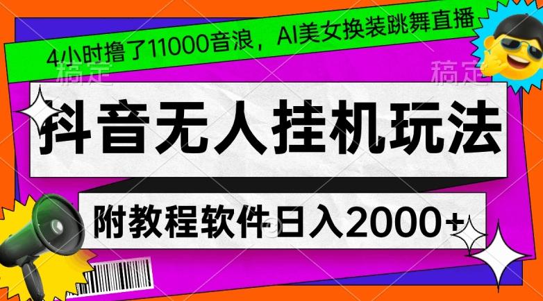 4小时撸了1.1万音浪，AI美女换装跳舞直播，抖音无人挂机玩法，对新手小白友好，附教程和软件【揭秘】-吾爱网创