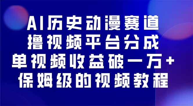 （16099期）AI历史动漫赛道撸分成，单视频收益破10000+的玩法，保姆级的视频教程！-吾爱网创
