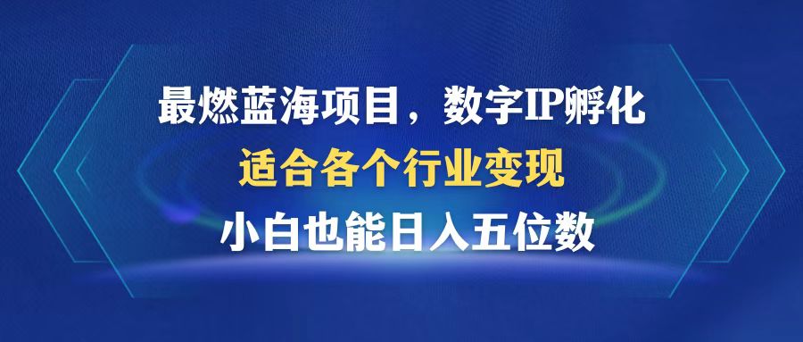 最燃蓝海项目 数字IP孵化 适合各个行业变现 小白也能日入5位数-吾爱网创
