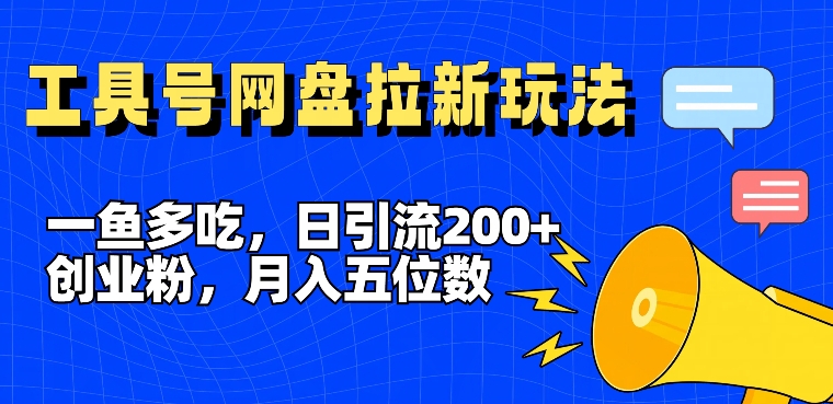 一鱼多吃，日引流200+创业粉，全平台工具号，网盘拉新新玩法月入5位数【揭秘】-吾爱网创