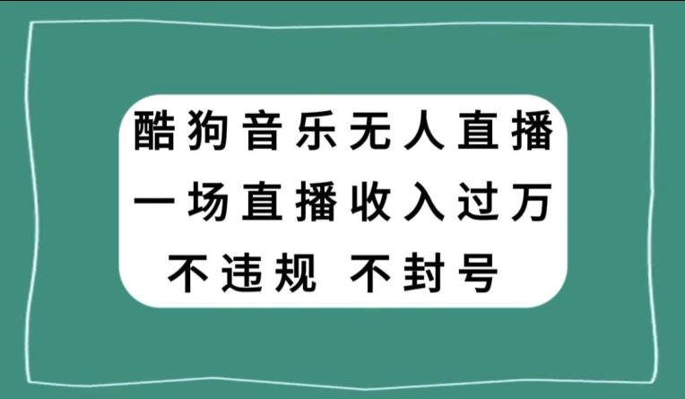 酷狗音乐无人直播，一场直播收入过万，可批量做-吾爱网创