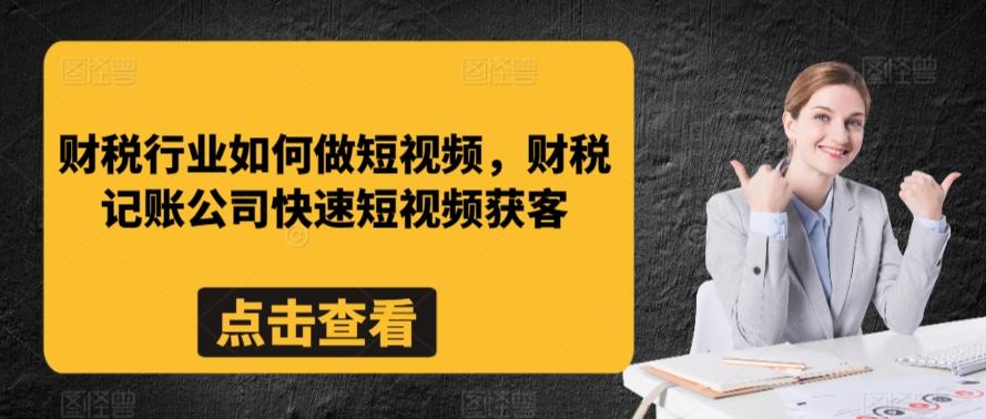 财税行业如何做短视频，财税记账公司快速短视频获客-吾爱网创