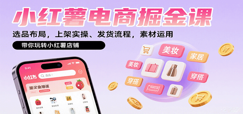 小红薯电商掘金课：选品布局，上架实操、发货流程，素材运用，带你玩转小红薯店铺-吾爱网创