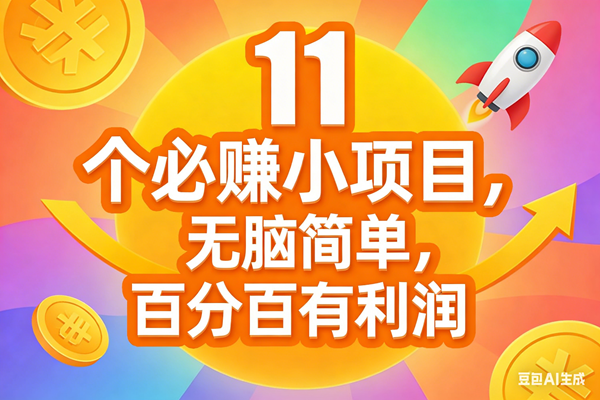 （17351期）11个必赚小项目，无脑简单，百分百有利润，副业首选，日入300+-吾爱网创