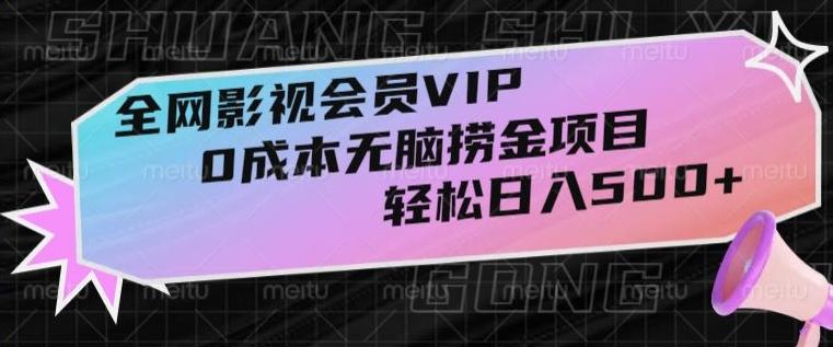 全网影视会员VIP，很老却常青的0成本无脑捞金项目，轻松日入500+【揭秘】-吾爱网创