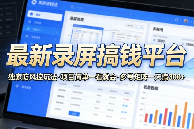 最新录屏搞钱平台，独家的防风控玩法，项目简单，一看就会，多号矩阵一天搞300+【揭秘】-吾爱网创
