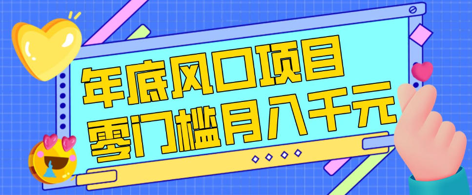每年节假日年底风口项目，新人小白也能上手，零成本零门槛月入1w+（附渠道）【揭秘】-吾爱网创