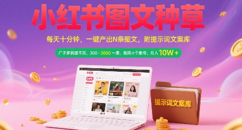 小红书图文种草,每天十分钟,一键产出N条图文, 广子多到接不完, 300-3k一条,矩阵n个账号月入几个W-吾爱网创