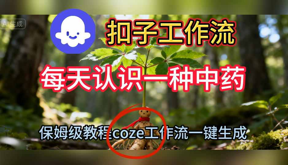 Coze扣子工作流一键生成每天认识一种中药短视频，保姆级搭建教学-吾爱网创