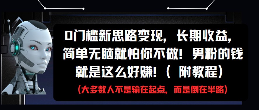 0门槛新思路变现，长期收益，简单无脑就怕你不做!男粉的钱就是这么好赚!(附教程)-吾爱网创