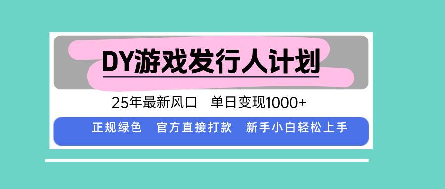(15985期)DY游戏发行人计划,25年最新风口,单日变现1000+-吾爱网创