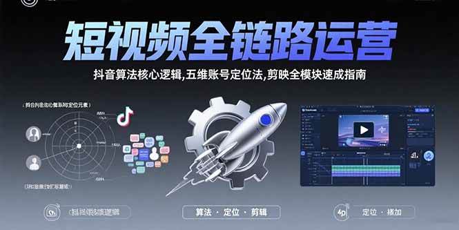（15580期）短视频全链路运营：抖音算法核心逻辑,五维账号定位法,剪映全模块速成指南-吾爱网创