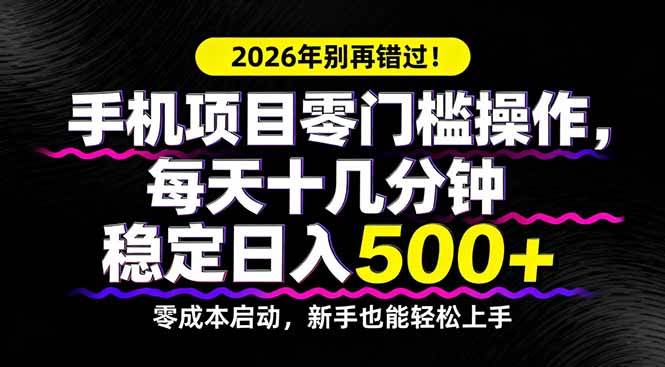 （17760期）2026年别再错过！手机项目零门槛操作，每天十几分钟稳定日入500+-吾爱网创