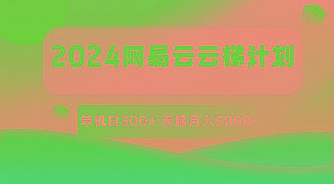 2024网易云云梯计划 单机日300+ 无脑月入5000+-吾爱网创