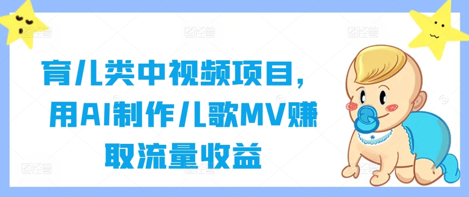 育儿类中视频项目,用AI制作儿歌MV赚取流量收益-吾爱网创