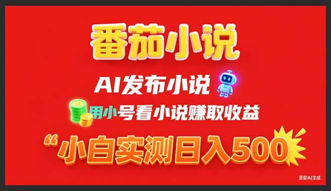 （15705期）稳定3年番茄小说AI写小说赚取稿费，用小号看小说赚取收益，小白单日500+-吾爱网创