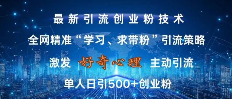 激发好奇心，全网精准‘学习、求带粉’引流技术，无封号风险，单人日引500+创业粉【揭秘】-吾爱网创