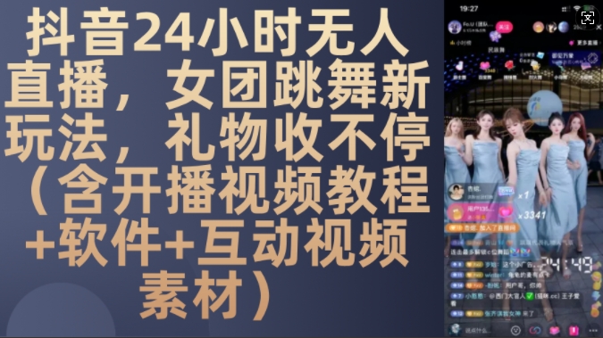 DY 24小时无人直播，女团跳舞新玩法，礼物收不停(含开播视频教程+软件+互动视频素材)【揭秘】-吾爱网创