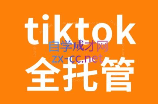TikTok跨境电商全托管运营模式精品课-吾爱网创