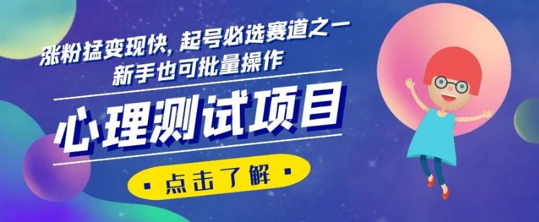 心理测试项目，涨粉猛变现快，起号必选赛道之一，新手也可批量操作【揭秘】-吾爱网创