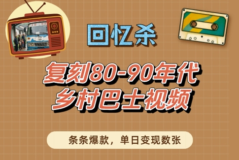 回忆杀！复刻80-90年代乡村巴士视频，条条爆款，单日变现数张-吾爱网创
