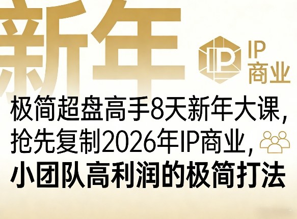 极简超盘高手8天新年大课（26年3月4-13日），抢先复制2026年IP商业，小团队高利润的极简打法-吾爱网创