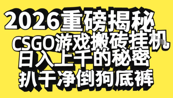 2026开年重磅解密,CSGO游戏搬砖挂G日入1k+的秘密,把倒狗的底裤扒干【揭秘】 2026开年重磅解密,CSGO游戏搬砖挂G日入1k+的秘密,把倒狗的底裤扒干【揭秘】