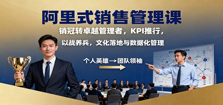 阿里式销售管理课：销冠转卓越管理者，KPI 推行，以战养兵，文化落地与数据化管理-吾爱网创