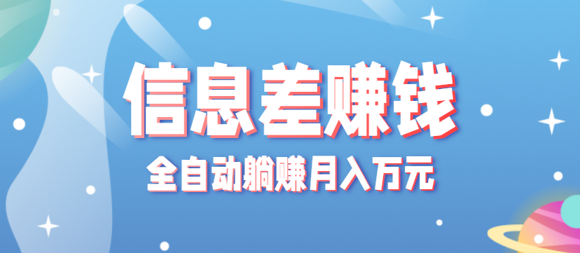 零成本零门槛信息差项目，只需一部手机实现全自动躺赚月入万元-吾爱网创