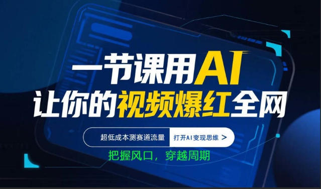 一节课用AI让你的视频爆红全网，超低成本测赛道流量，打开AI变现思维，把握风口，穿越周期-吾爱网创