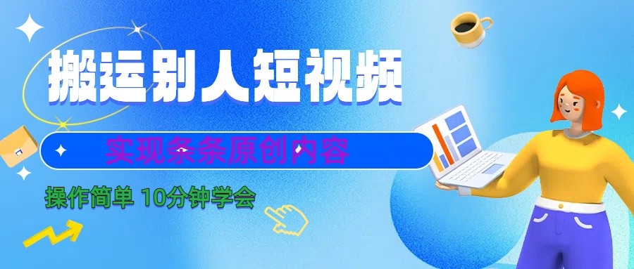 10分钟学会搬运别人短视频，剪辑处理后实现条条原创内容-吾爱网创