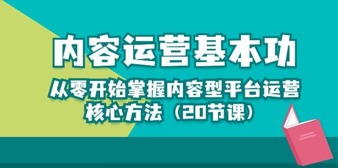 内容运营-基本功：从零开始掌握内容型平台运营核心方法(20节课-吾爱网创