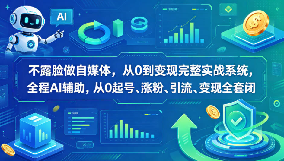 不露脸做自媒体，从0到变现完整实战系统，全程AI辅助，从0起号、涨粉、引流、变现全套闭环-吾爱网创