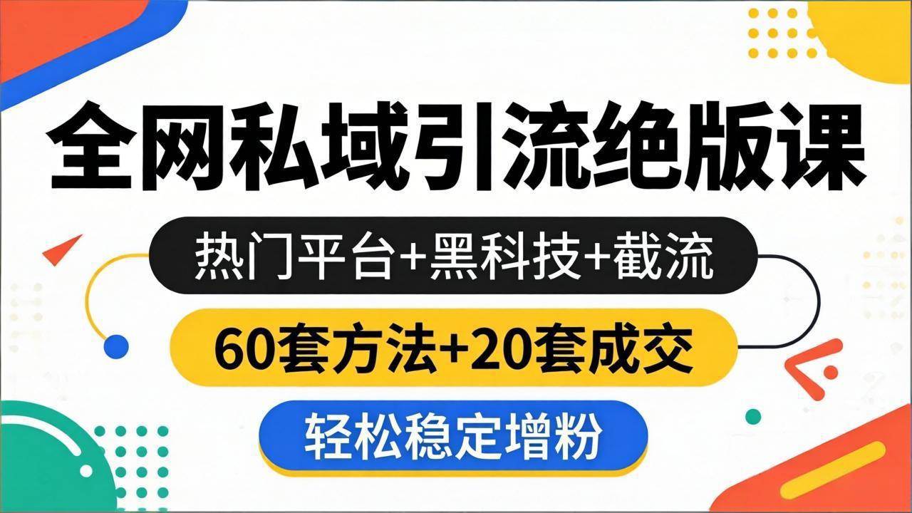 （18169期）全网私域引流绝版课：热门平台+黑科技+截流，60套方法+20套成交，轻松稳定增粉-吾爱网创