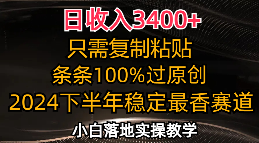 日收入3400+，只需复制粘贴，条条过原创，2024下半年最香赛道，小白也...-吾爱网创