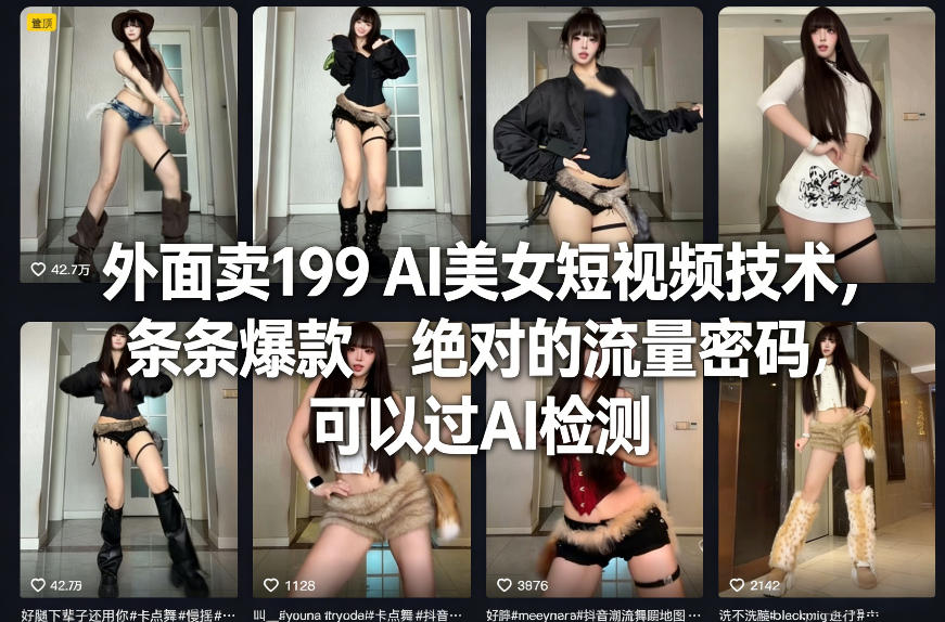 外面卖199 AI美女短视频技术，条条爆款，绝对的流量密码，可以过AI检测-吾爱网创