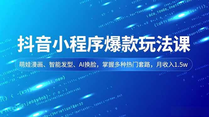 (16799期)抖音小程序爆款玩法课,萌娃漫画、智能发型、AI换脸,掌握多种热门套路,月收入1.5w-吾爱网创