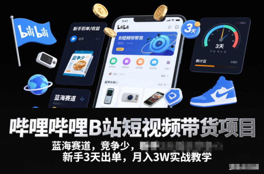 哔哩哔哩B站短视频带货项目，蓝海赛道，竞争少，新手3天出单，月入3W实战教学-吾爱网创