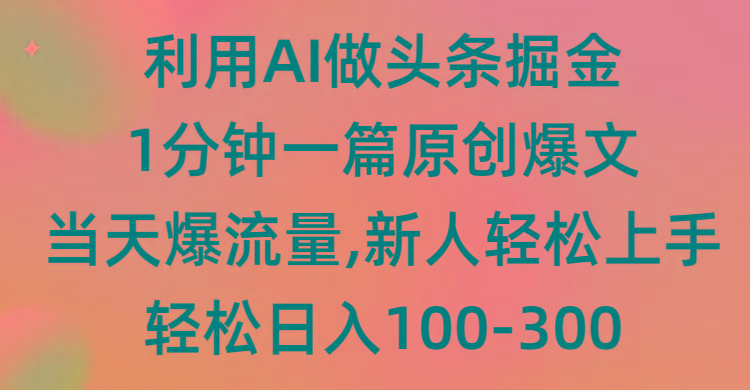 (9307期)利用AI做头条掘金，1分钟一篇原创爆文，当天爆流量，新人轻松上手-吾爱网创