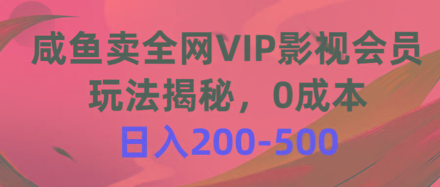 咸鱼卖全网VIP影视会员，玩法揭秘，0成本日入200-500-吾爱网创