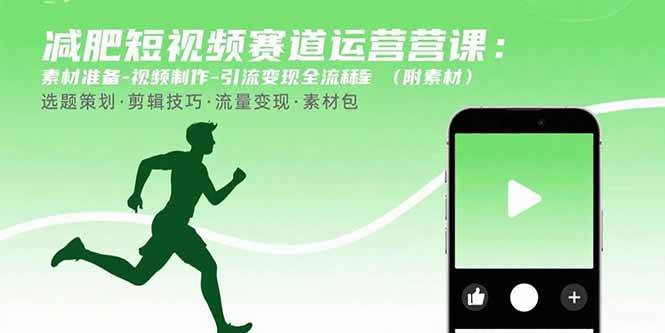 （15788期）减肥短视频赛道运营课：素材准备-视频制作-引流变现全流程 (附素材)-吾爱网创