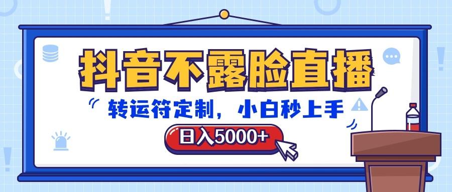 抖音不露脸直播,转运符定制,日入5000+,小白秒上手-吾爱网创