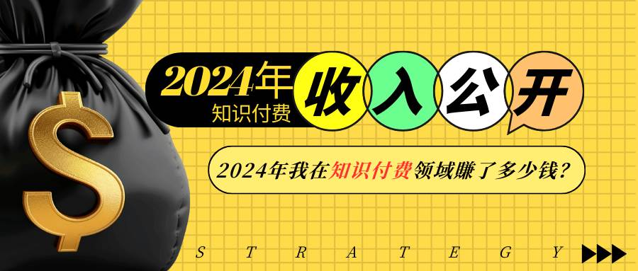 （13864期）2024年知识付费收入大公开！2024年我在知识付费领域賺了多少钱？-吾爱网创