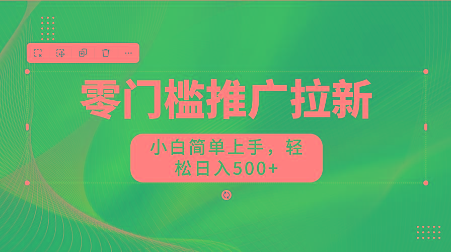 零门槛推广拉新，小白简单上手，轻松日入500+-吾爱网创