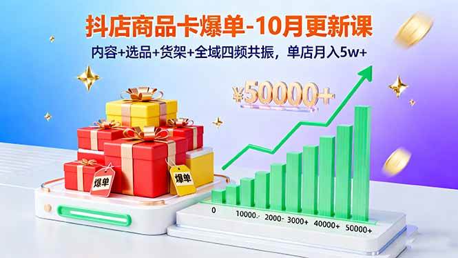 （16318期）抖店商品卡爆单-10月新课：内容+选品+货架+全域四频共振，单店月入5w+-吾爱网创