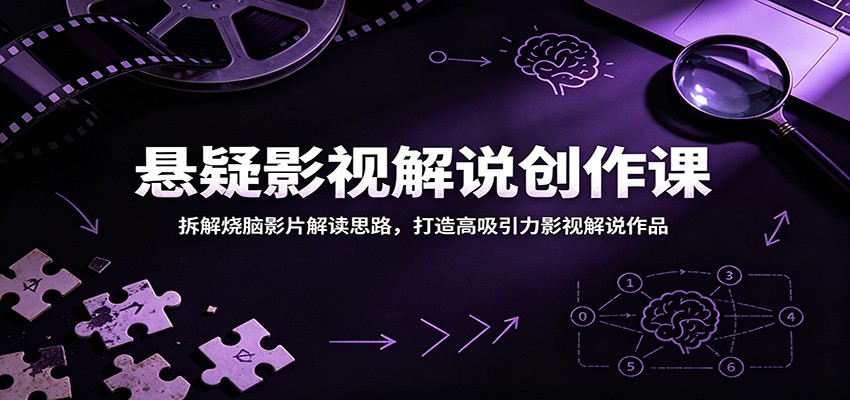 悬疑影视解说创作课:拆解烧脑影片解读思路,打造高吸引力影视解说作品-吾爱网创
