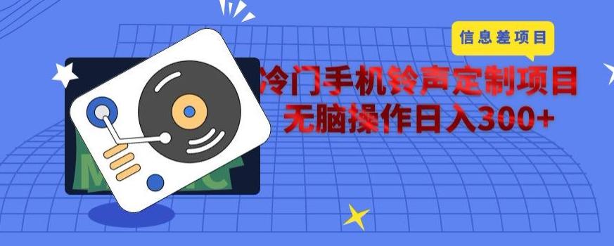 冷门手机铃声定制项目，通过信息差无脑操作日入300+-吾爱网创