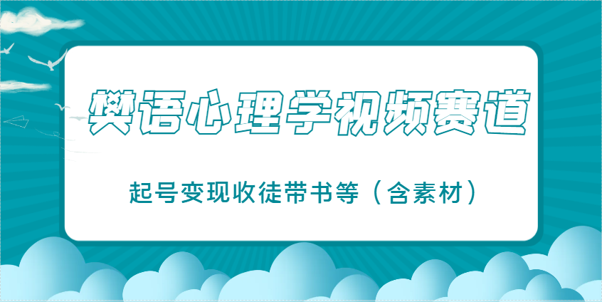 樊语心理学视频教学，最近爆火的视频赛道，起号变现收徒带书等（含素材）-吾爱网创